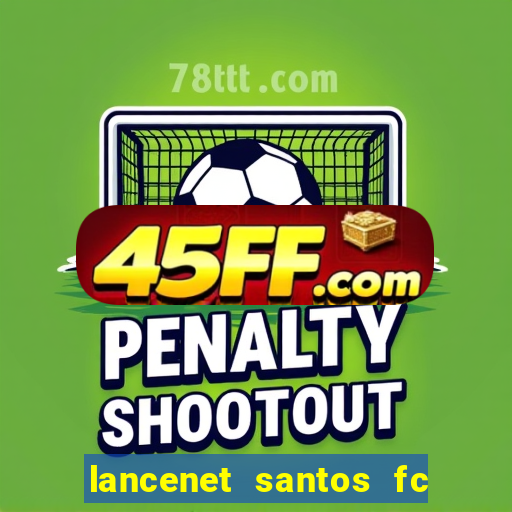 lancenet santos fc ultimas noticias